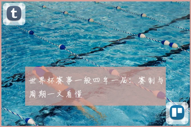 世界杯赛事一般四年一届：赛制与周期一文看懂
