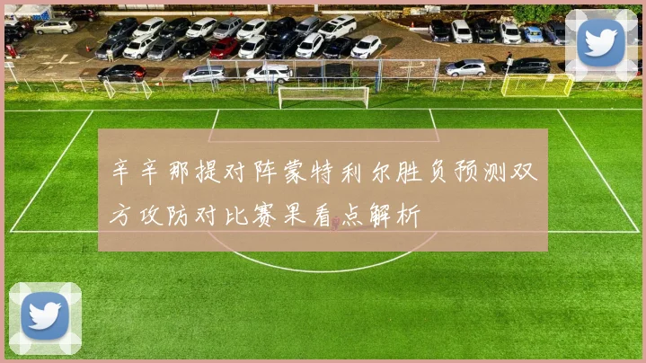 辛辛那提对阵蒙特利尔胜负预测双方攻防对比赛果看点解析