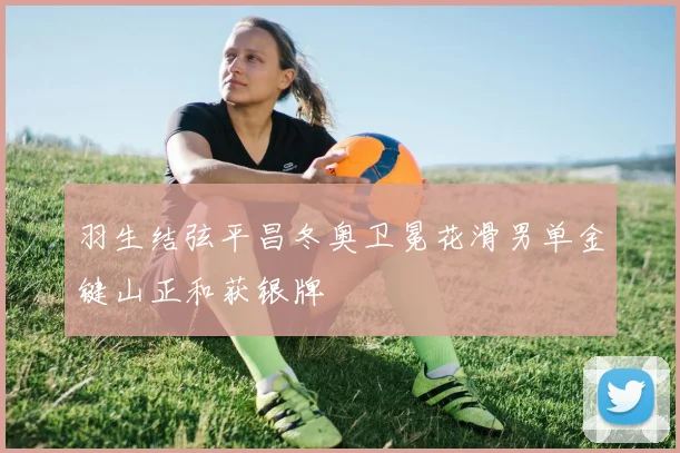 羽生结弦平昌冬奥卫冕花滑男单金键山正和获银牌