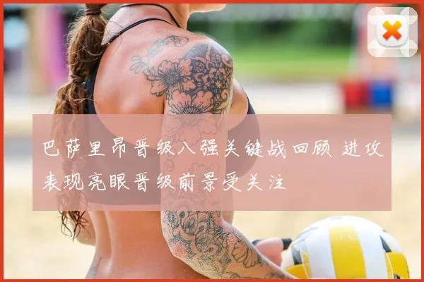 巴萨里昂晋级八强关键战回顾 进攻表现亮眼晋级前景受关注