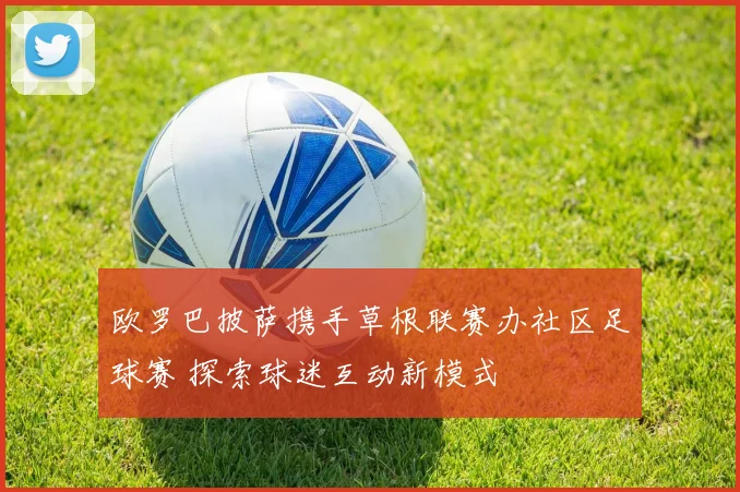 欧罗巴披萨携手草根联赛办社区足球赛 探索球迷互动新模式